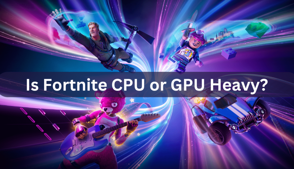 is-fortnite-cpu-or-gpu-heavy