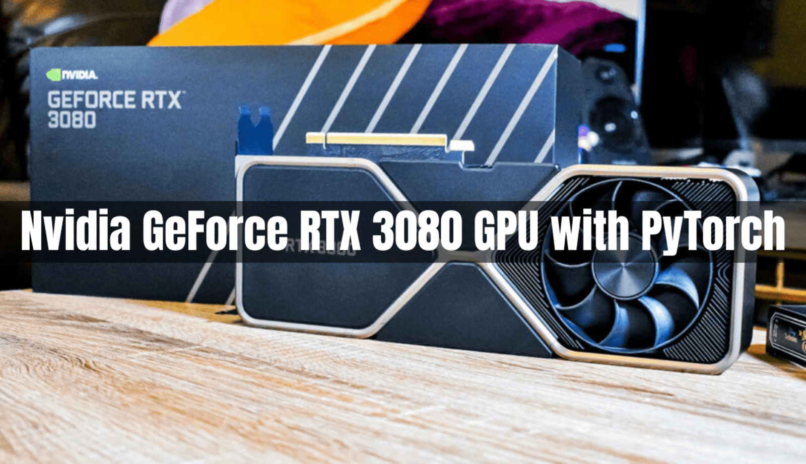 nvidia-geforce-RTX-3080-GPU with-pytorch