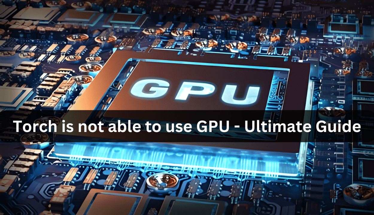 torch-is-not-able-to-use-gpu-ultimate-guide